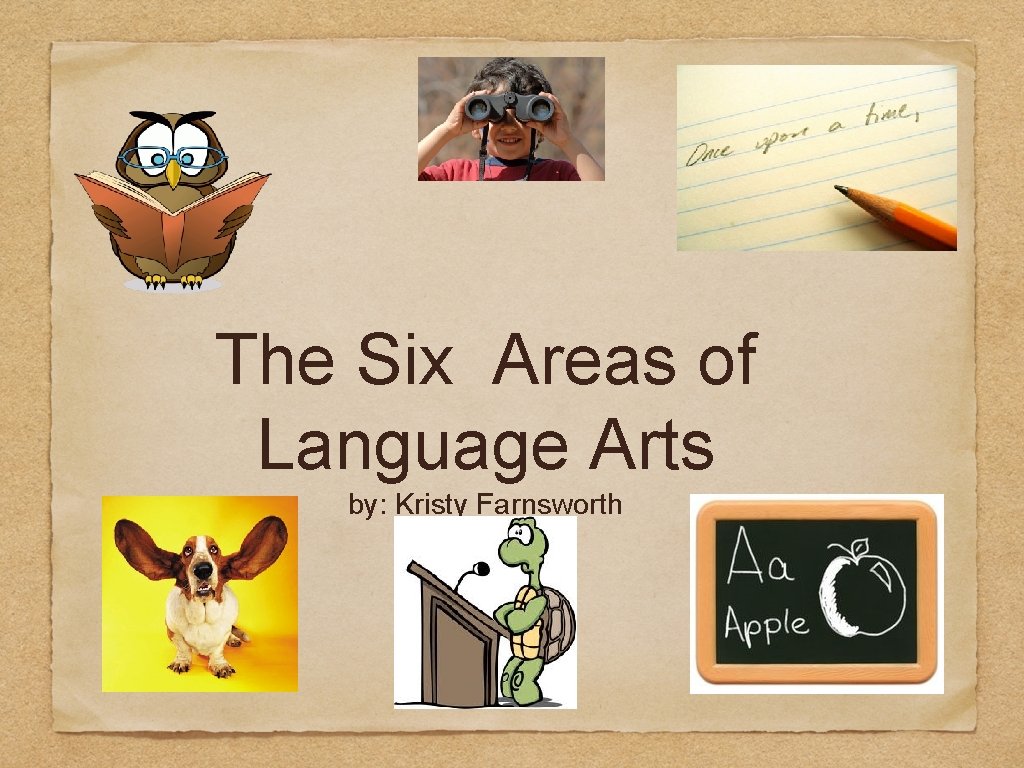 The Six Areas of Language Arts by: Kristy Farnsworth 