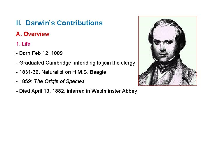 II. Darwin’s Contributions A. Overview 1. Life - Born Feb 12, 1809 - Graduated