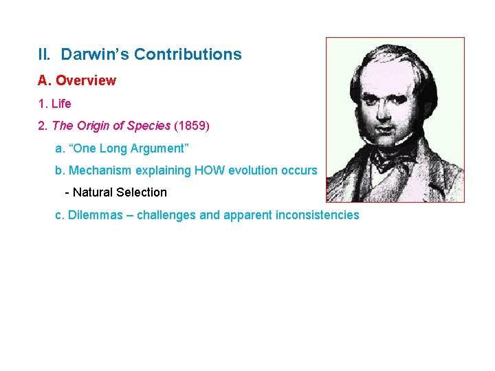 II. Darwin’s Contributions A. Overview 1. Life 2. The Origin of Species (1859) a.