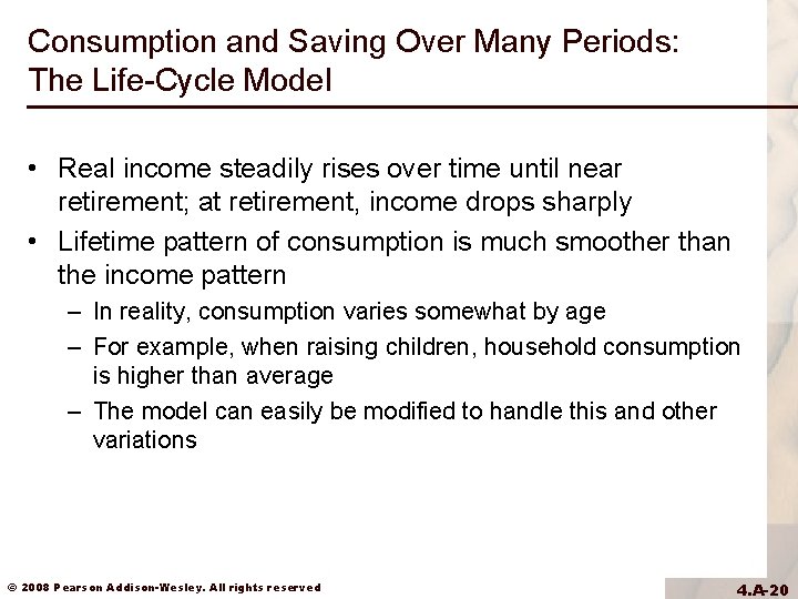 Consumption and Saving Over Many Periods: The Life-Cycle Model • Real income steadily rises Consumption and Saving Over Many Periods: The Life-Cycle Model • Real income steadily rises