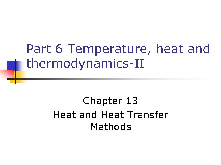 Part 6 Temperature, heat and thermodynamics-II Chapter 13 Heat and Heat Transfer Methods 