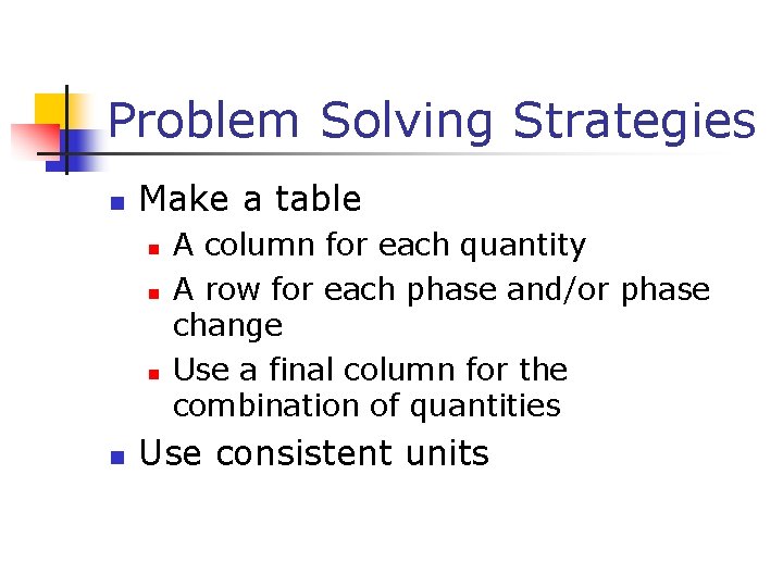 Problem Solving Strategies n Make a table n n A column for each quantity