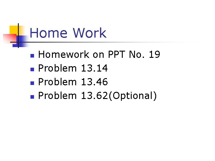 Home Work n n Homework on PPT No. 19 Problem 13. 14 Problem 13.