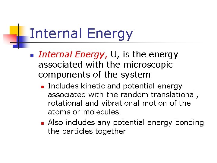Internal Energy n Internal Energy, U, is the energy associated with the microscopic components
