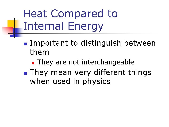 Heat Compared to Internal Energy n Important to distinguish between them n n They