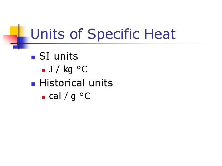 Units of Specific Heat n SI units n n J / kg °C Historical