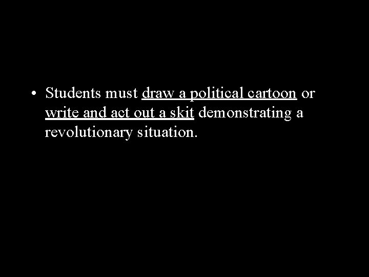  • Students must draw a political cartoon or write and act out a