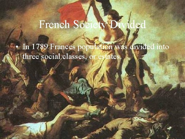 French Society Divided • In 1789 Frances population was divided into three social classes,