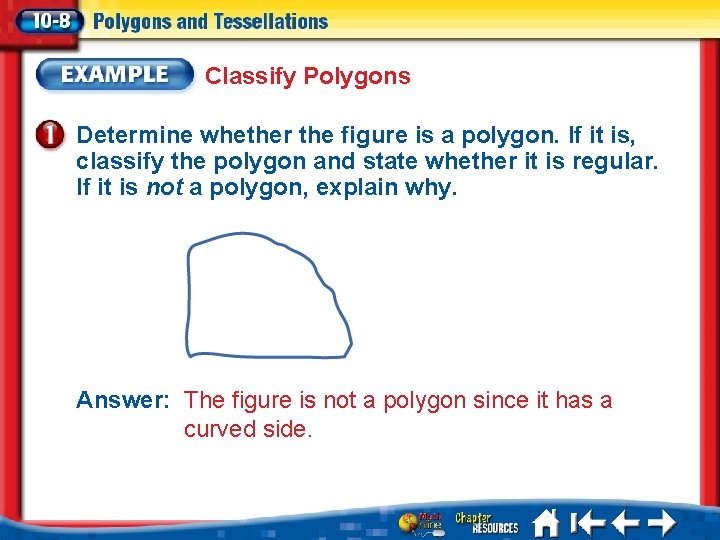 Classify Polygons Determine whether the figure is a polygon. If it is, classify the