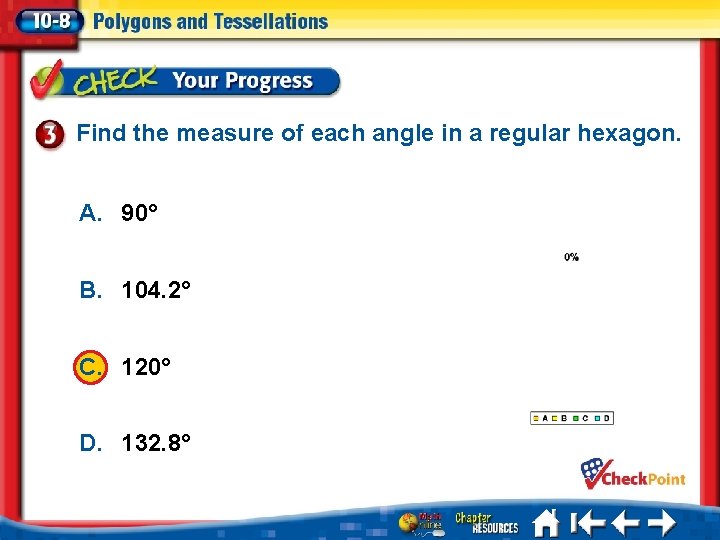 Find the measure of each angle in a regular hexagon. A. 90° B. 104.
