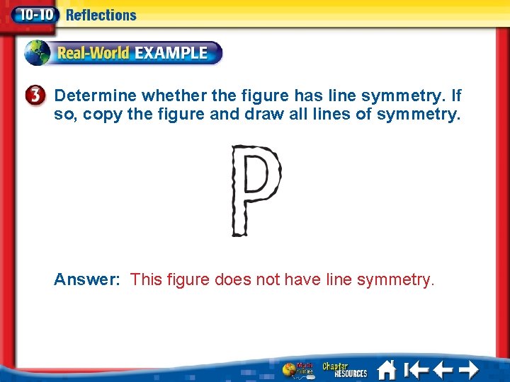 Determine whether the figure has line symmetry. If so, copy the figure and draw