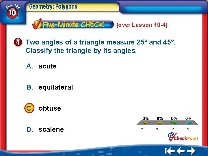 (over Lesson 10 -4) Two angles of a triangle measure 25° and 45°. Classify