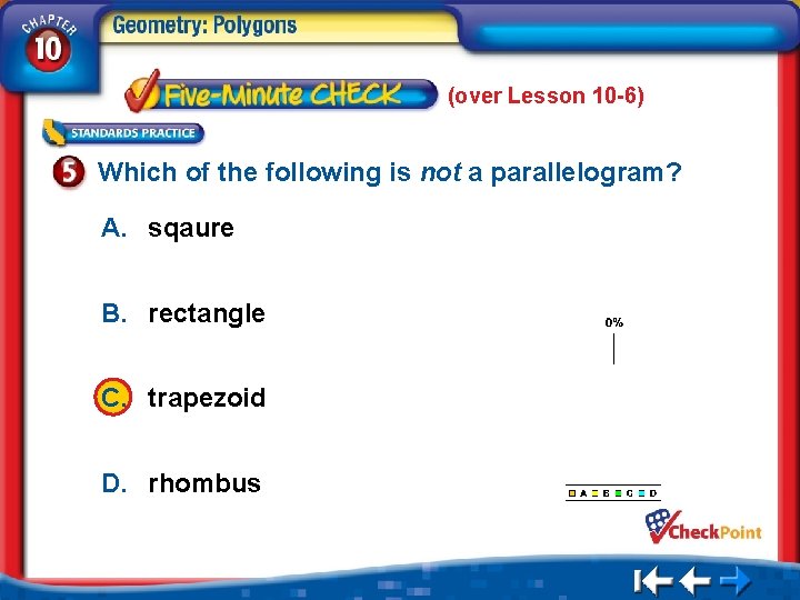 (over Lesson 10 -6) Which of the following is not a parallelogram? A. sqaure
