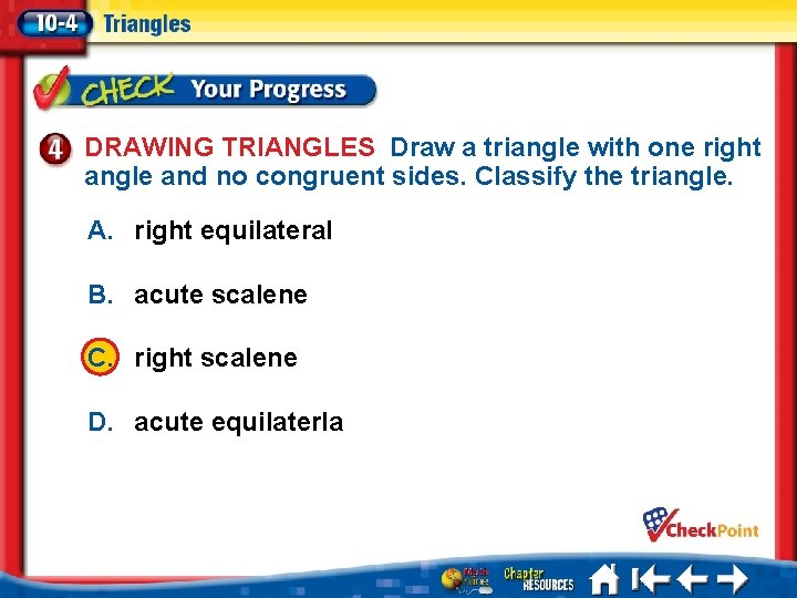 DRAWING TRIANGLES Draw a triangle with one right angle and no congruent sides. Classify
