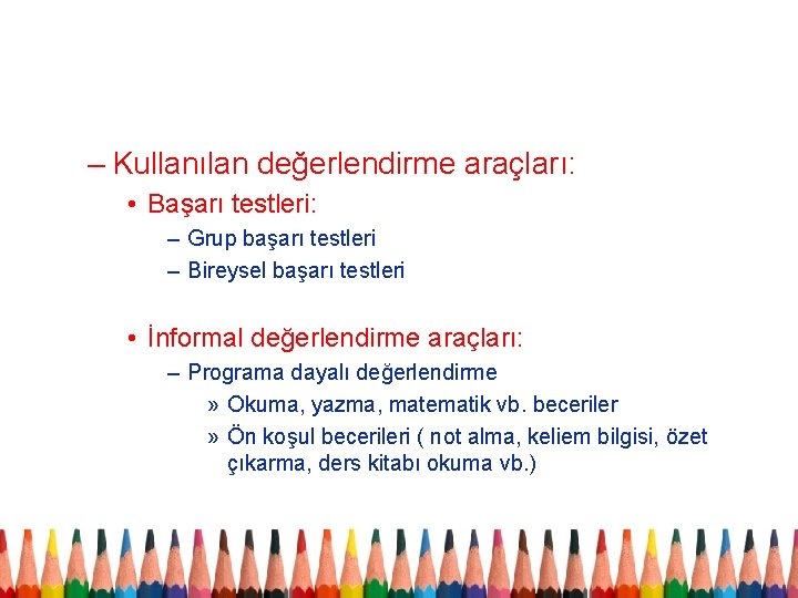 – Kullanılan değerlendirme araçları: • Başarı testleri: – Grup başarı testleri – Bireysel başarı