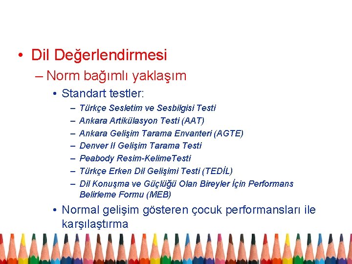  • Dil Değerlendirmesi – Norm bağımlı yaklaşım • Standart testler: – – –