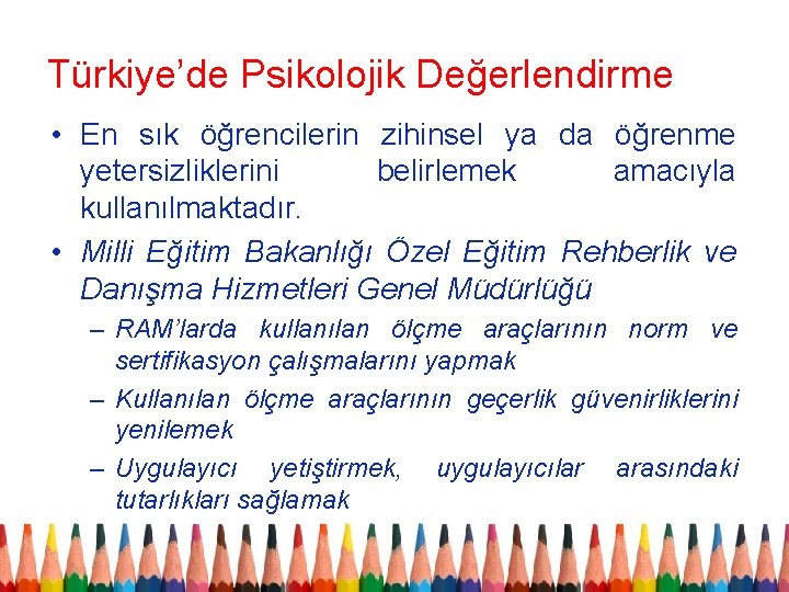 Türkiye’de Psikolojik Değerlendirme • En sık öğrencilerin zihinsel ya da öğrenme yetersizliklerini belirlemek amacıyla