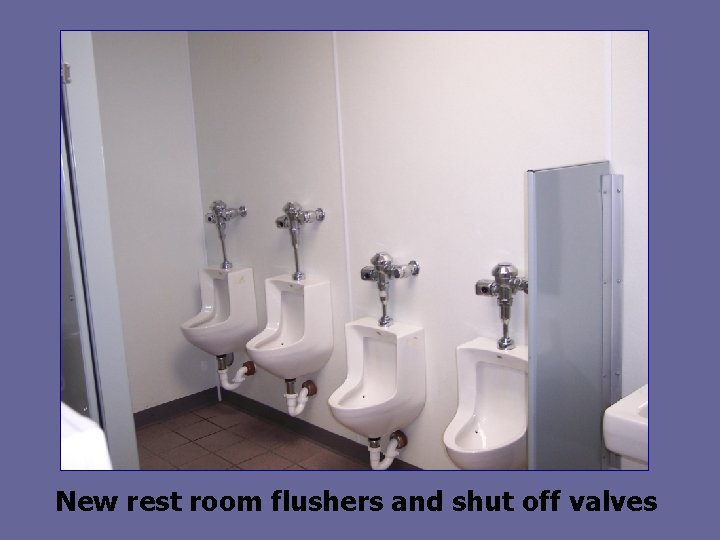 New rest room flushers and shut off valves 