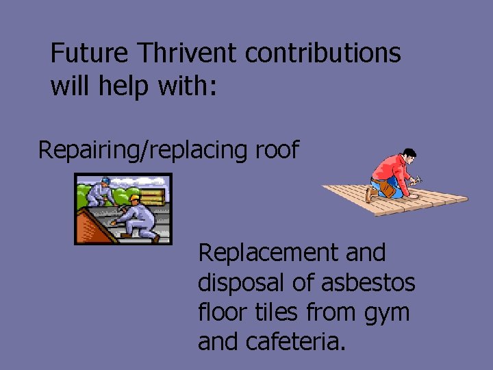 Future Thrivent contributions will help with: Repairing/replacing roof Replacement and disposal of asbestos floor