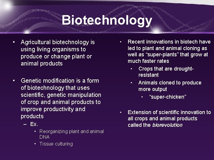 Biotechnology • Agricultural biotechnology is using living organisms to produce or change plant or