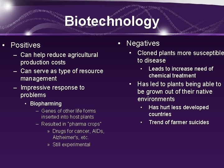 Biotechnology • Positives – Can help reduce agricultural production costs – Can serve as