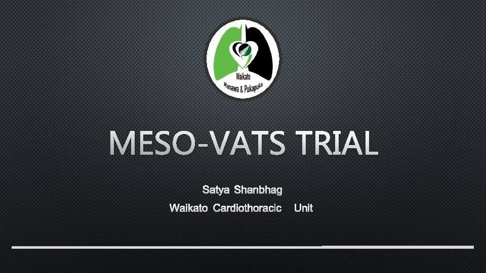 MESO-VATS TRIAL SATYA SHANBHAG WAIKATO CARDIOTHORACIC UNIT 
