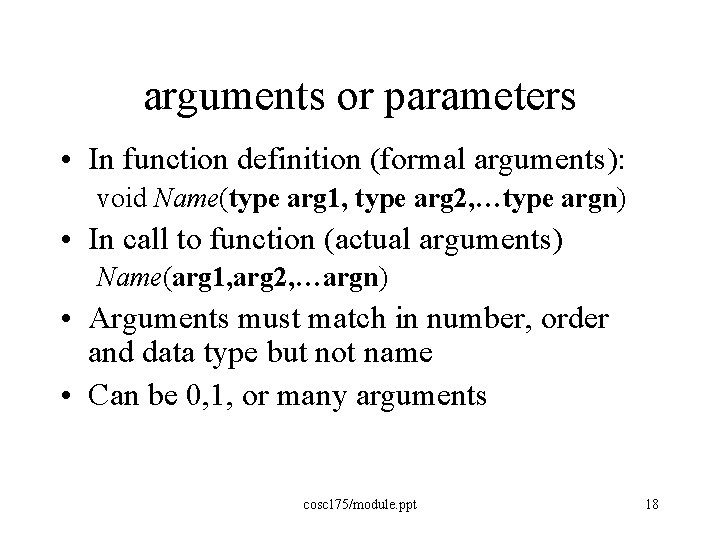 arguments or parameters • In function definition (formal arguments): void Name(type arg 1, type