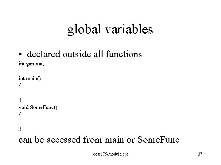 global variables • declared outside all functions int gamma; int main() { } void