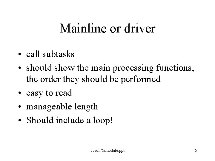 Mainline or driver • call subtasks • should show the main processing functions, the