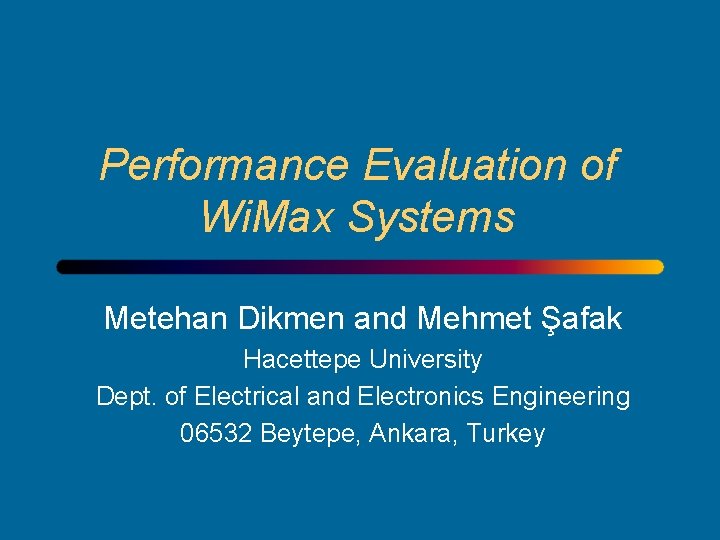 Performance Evaluation of Wi. Max Systems Metehan Dikmen and Mehmet Şafak Hacettepe University Dept.