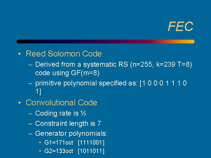 FEC • Reed Solomon Code – Derived from a systematic RS (n=255, k=239 T=8)