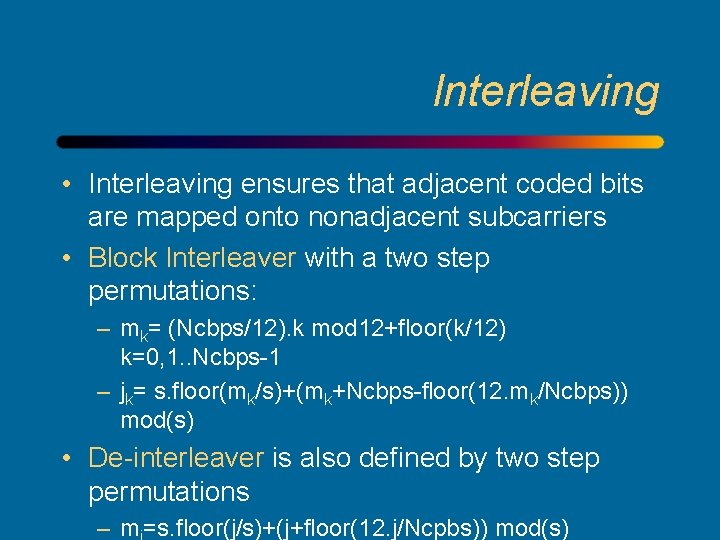 Interleaving • Interleaving ensures that adjacent coded bits are mapped onto nonadjacent subcarriers •
