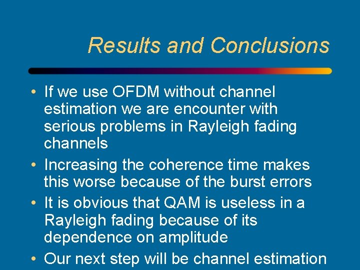 Results and Conclusions • If we use OFDM without channel estimation we are encounter