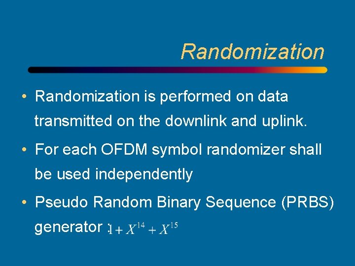 Randomization • Randomization is performed on data transmitted on the downlink and uplink. •