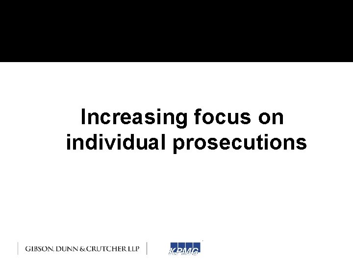 Increasing focus on individual prosecutions Increasing focus on individual prosecutions