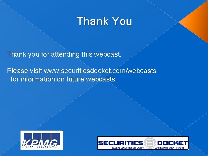 Thank You Thank you for attending this webcast. Please visit www. securitiesdocket. com/webcasts for