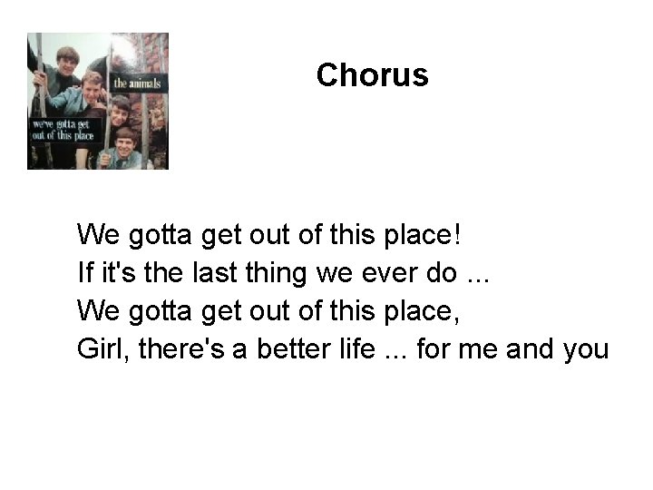 Chorus We gotta get out of this place! If it's the last thing we