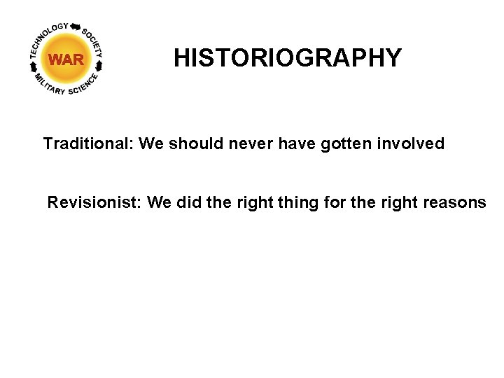 HISTORIOGRAPHY Traditional: We should never have gotten involved Revisionist: We did the right thing