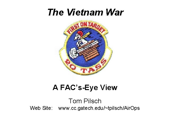 The Vietnam War A FAC’s-Eye View Tom Pilsch Web Site: www. cc. gatech. edu/~tpilsch/Air.