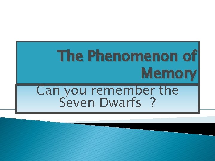 The Phenomenon of Memory Can you remember the