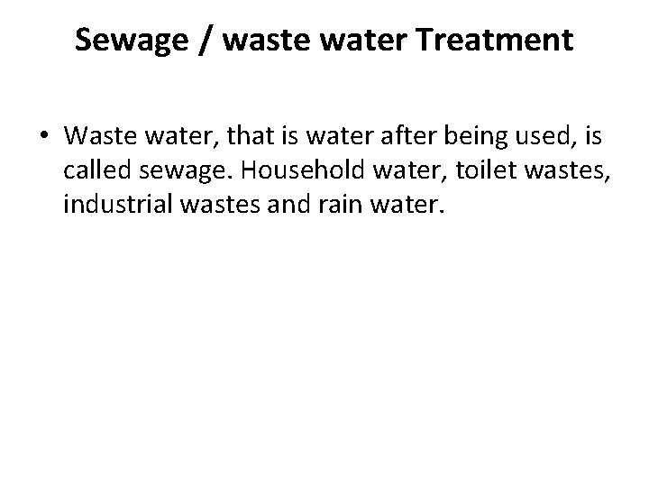 Sewage / waste water Treatment • Waste water, that is water after being used,