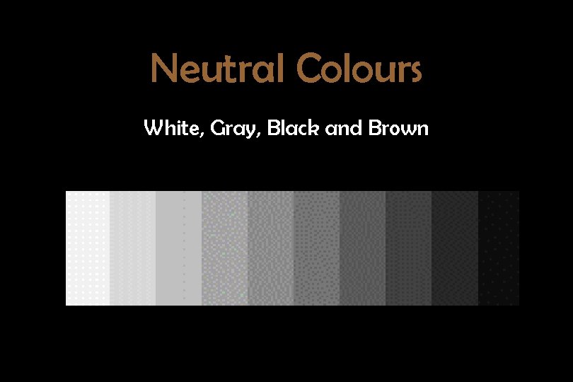 Neutral Colours White, Gray, Black and Brown 