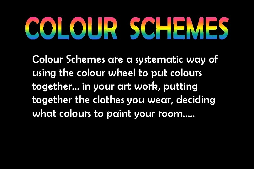 Colour Schemes are a systematic way of using the colour wheel to put colours