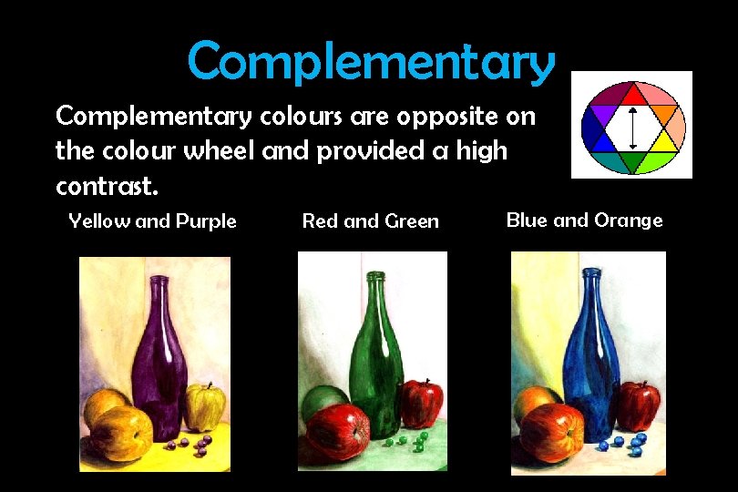 Complementary colours are opposite on the colour wheel and provided a high contrast. Yellow