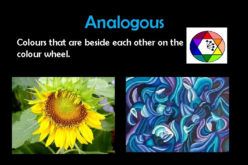Analogous Colours that are beside each other on the colour wheel. 