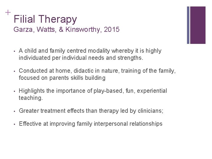 + Filial Therapy Garza, Watts, & Kinsworthy, 2015 • A child and family centred