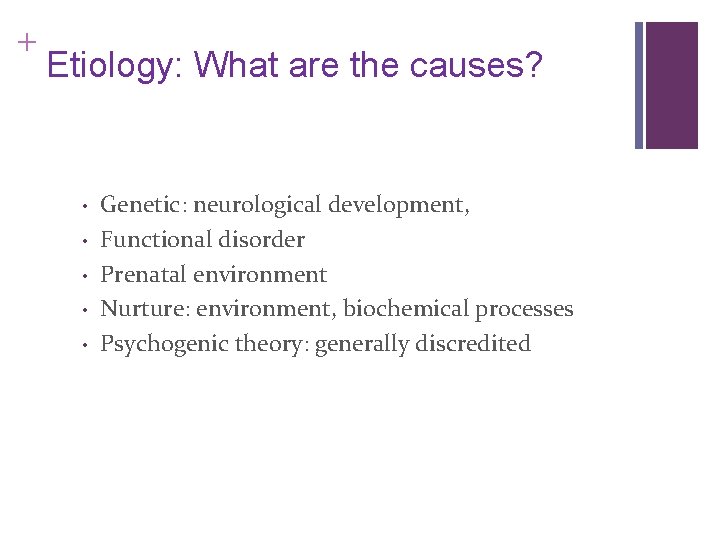 + Etiology: What are the causes? • • • Genetic: neurological development, Functional disorder