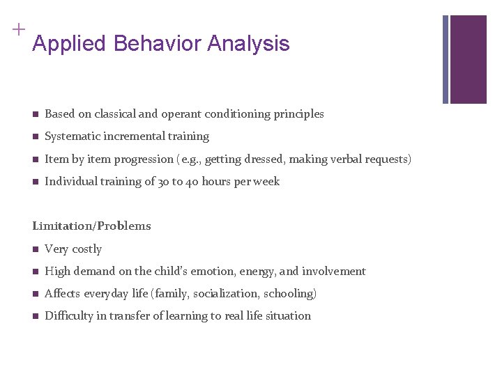 + Applied Behavior Analysis n Based on classical and operant conditioning principles n Systematic