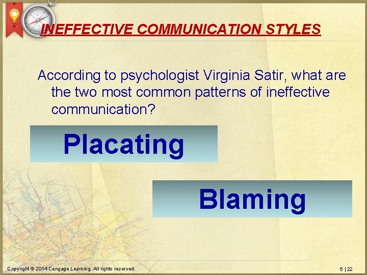 INEFFECTIVE COMMUNICATION STYLES According to psychologist Virginia Satir, what are the two most common