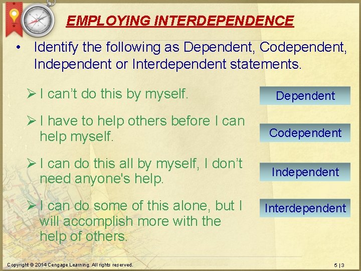 EMPLOYING INTERDEPENDENCE • Identify the following as Dependent, Codependent, Independent or Interdependent statements. Ø
